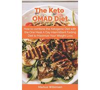 The Keto OMAD Diet: How to combine the Ketogenic Diet with the One Meal A Day Intermittent Fasting Diet to Maximize Your Weight Loss