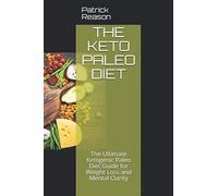THE KETO PALEO DIET: The Ultimate Ketogenic Paleo Diet Guide for Weight Loss and Mental Clarity