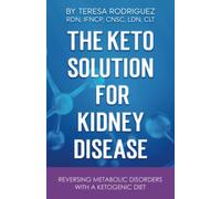 The Keto Solution for Kidney Disease: Reversing Metabolic Disorders with a Ketogenic Diet
