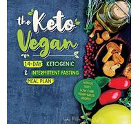 The Keto Vegan: 14-Day Ketogenic & Intermittent Fasting Meal Plan (With 51 Tasty Low-Carb Plant-Based Recipes) (Vegetarian Weight Loss Cookbook)