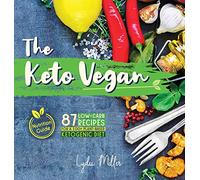 The Keto Vegan: 87 Low-Carb Recipes For A 100% Plant-Based Ketogenic Diet (Nutrition Guide) (Vegetarian Weight Loss Cookbook)