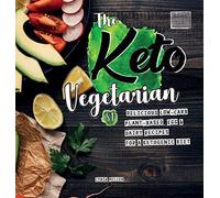 The Keto Vegetarian: 84 Delicious Low-Carb Plant-Based, Egg & Dairy Recipes For A Ketogenic Diet (Nutrition Guide), 2nd Edition (Vegan Weight Loss Cookbook)