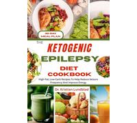 THE KETOGENIC EPILEPSY DIET COOKBOOK: High-Fat, Low-Carb Recipes To Help Reduce Seizure Frequency And Improve Energy