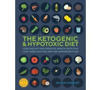 The Ketogenic & Hypotoxic Diet: Lose weight and improve health with this low-carb, high-fat, anti-inflammatory plan