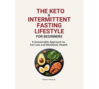 The Ketogenic & Intermittent Fasting Lifestyle For Beginners: A Sustainable Approach to Fat Loss and Metabolic Health