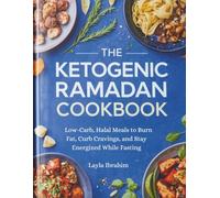THE KETOGENIC RAMADAN COOKBOOK: Low-Carb, Halal Meals to Burn Fat, Curb Cravings, and Stay Energized While Fasting