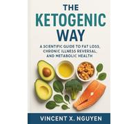 THE KETOGENIC WAY: A SCIENTIFIC GUIDE TO FAT LOSS, CHRONIC ILLNESS REVERSAL, AND METABOLIC HEALTH: A Comprehensive, Science-Based Guide to Ketogenic Nutrition and Metabolic Health Transformation
