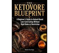 The Ketovore Blueprint: A Beginner's Guide to Animal-Based Low-Carb Eating Without Rigid Rules or Restriction