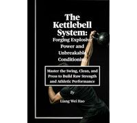 The Kettlebell System: Forging Explosive Power and Unbreakable Conditioning: Master the Swing, Clean, and Press to Build Raw Strength and Athletic Performance