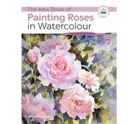 The Kew Book of Painting Roses in Watercolour: (Kew Books)