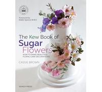 The Kew Book of Sugar Flowers: How to make beautiful floral cake decorations (Kew Books)