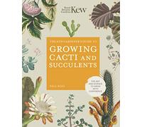 The Kew Gardener's Guide to Growing Cacti and Succulents: Volume 10 The Art and Science to Grow with Confidence (Kew Experts)