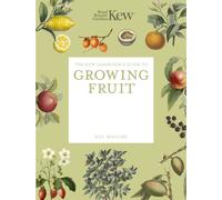 The Kew Gardener's Guide to Growing Fruit : The Art and Science to Grow Your Own Fruit