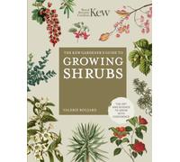 The Kew Gardener's Guide to Growing Shrubs : The Art and Science to Grow with Confidence