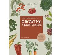 The Kew Gardener's Guide to Growing Vegetables: Volume 7 The Art and Science to Grow Your Own Vegetables (Kew Experts)