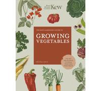 The Kew Gardener's Guide to Growing Vegetables : The Art and Science to Grow Your Own Vegetables Volume 7