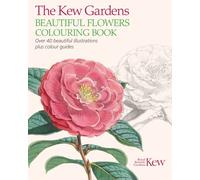 The Kew Gardens Beautiful Flowers Colouring Book: Over 40 Beautiful Illustrations Plus Colour Guides (Kew Gardens Arts & Activities, 4)