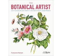 The Kew Gardens Botanical Artist: Learn to Draw and Paint Flowers in the Style of Pierre-Joseph Redoute (Kew Gardens Arts & Activities)