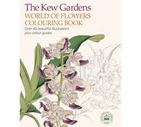 The Kew Gardens World of Flowers Colouring Book: Over 40 Beautiful Illustrations Plus Colour Guides (Kew Gardens Arts & Activities, 3)