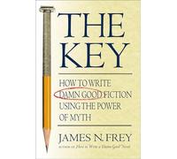 The Key: How to Write Damn Good Fiction Using the Power of Myth
