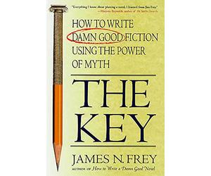 The Key: How to Write Damn Good Fiction Using the Power of Myth