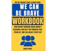 The Key Insights and Lessons from We Can Be Brave Workbook: How Bishop Mariann Edgar Budde’s Teachings Can Help You Conquer Fear, Speak Up, and Live Boldly Every Day
