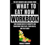 The Key Insights and Lessons from What to Eat Now Workbook: How Marion Nestle’s Concepts Can Transform Your Plate, Your Health, and the Planet