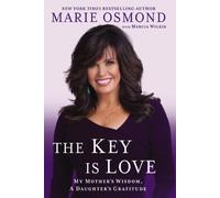 The Key Is Love: My Mother's Wisdom, a Daughter's Gratitude: Essays to Move Us Forward