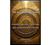 The Key of Divine Names: An Initiatory Guide to the 72 Sacred Names, Angels, and the Power of the Living Word: 3 (Les Clés de la Haute Magie)