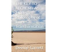 THE KEY TO ALCHEMY A Modern Philosophy of Inner Transformation