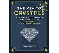 The Key to Crystals: From Healing to Divination: Advice and Exercises to Unlock Your Mystical Potential