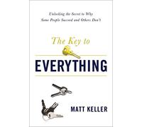 The Key to Everything: Unlocking the Secret to Why Some People Succeed and Others Don't
