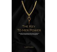 The Key to Her Power: A Guide For Introducing Male Chastity Within Traditional Relationships