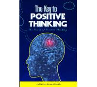 The Key To Positive Thinking: The Power of Positive Thinking. how you can move from thinking negative to thinking positive