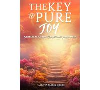 The Key to Pure Joy: A Biblical Guide to Lasting Happiness