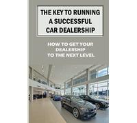The Key To Running A Successful Car Dealership: How To Get Your Dealership To The Next Level: Entered The Market Space