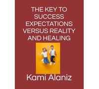 THE KEY TO SUCCESS EXPECTATIONS VERSUS REALITY AND HEALING (MY DREAM LIFE COLLECTION)