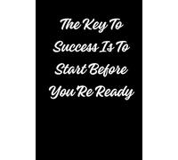 The Key To Success Is To Start Before You’Re Ready: Positive Affirmation Motivational Notebook