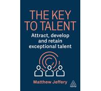 The Key to Talent : Attract, Develop and Retain Exceptional Talent