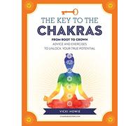 The Key to the Chakras: From Root to Crown: Advice and Exercises to Unlock Your True Potential (Keys To)
