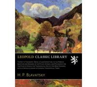 The Key to Theosophy, Being a Clear Exposition, in the Form of Question and Answer, of the Ethics, Science, and Philosophy for the Study of Which the ... Glossary of General Theosophical Terms
