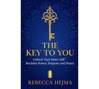 The Key To You: Unlock Your Inner Self-Reclaim Power, Purpose and Peace
