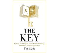 The Key: Unlock your highest level of understanding, awareness, and consciousness