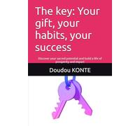 The key: Your gift, your habits, your success: Discover your sacred potential and build a life of prosperity and impact