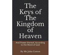 The Keys of the Kingdom of Heaven: And Power thereof, According to the Word of God