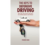 The Keys To Defensive Driving: Drive Safe, Drive Smart, Stay Alive! Your ultimate guide to safe driving!!
