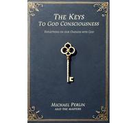 The Keys to God Consciousness: Reflections on our Oneness with God by 100 Masters