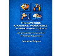 The Keystone AI Change, Workforce & Vendor Impact Toolkit: An Enterprise Framework for AI Change Governance (Keystone AI Governance Series)