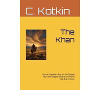The Khan: How a Forgotten Boy on the Steppe Built the Largest Empire the World Has Ever Known (The Curious Minds Library)