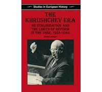The Khrushchev Era: De-Stalinization and the Limits of Reform in the USSR 1953-64: 3 (Studies in European History)